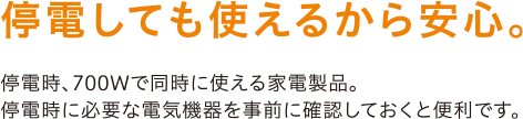 停電しても使えるから安心。停電時、700Wで同時に使える家電製品。停電時に必要な電気機器を事前に確認しておくと便利です。