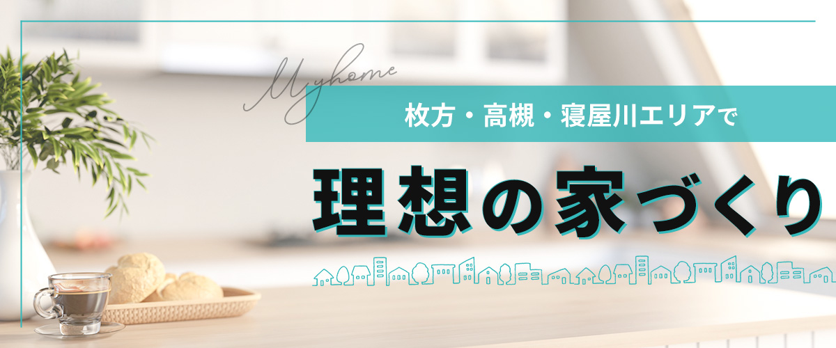 枚方・高槻・寝屋川エリアで理想の家づくり