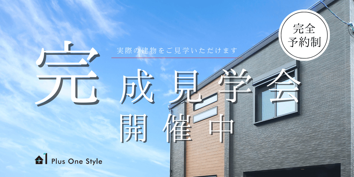 Plus One Style 完成見学会 開催中！
